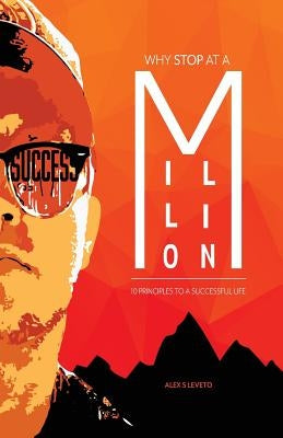 Why Stop At A Million?: The 10 Principles to a Successful Life by Leveto, Alex