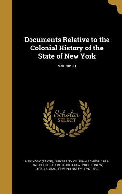 Documents Relative to the Colonial History of the State of New York; Volume 11 by New York (State), University Of