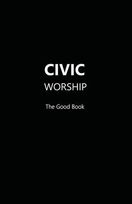 CIVIC WORSHIP The Good Book (Black Cover) by Editors, Contributing