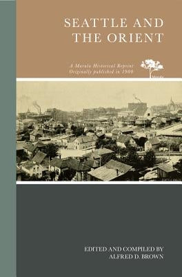 Seattle and the Orient by Brown, Alfred D.