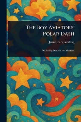 The Boy Aviators' Polar Dash by Goldfrap, John Henry