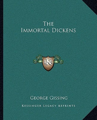 The Immortal Dickens by Gissing, George