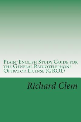 Plain-English Study Guide for the General Radiotelephone Operator License (GROL) by Clem, Yippy G.