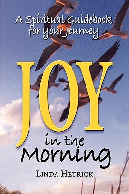 Joy in the Morning, a Spiritual Guidebook for Your Journey by Hetrick, Linda