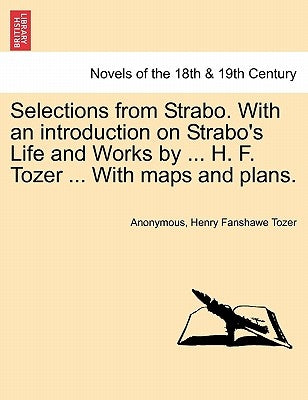 Selections from Strabo. with an Introduction on Strabo's Life and Works by ... H. F. Tozer ... with Maps and Plans. by Anonymous