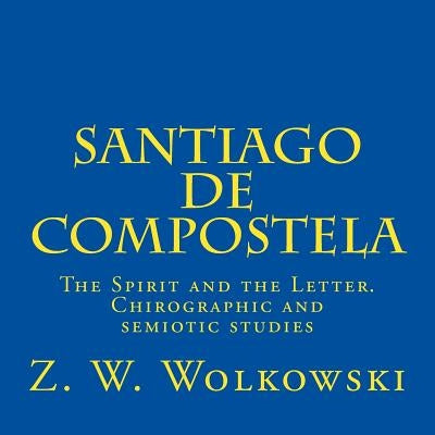 Santiago de Compostela: The Spirit and the Letter. Chirographic and semiotic studies by Wolkowski, Z. W.