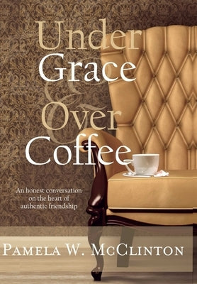 Under Grace & Over Coffee by McClinton, Pamela W.