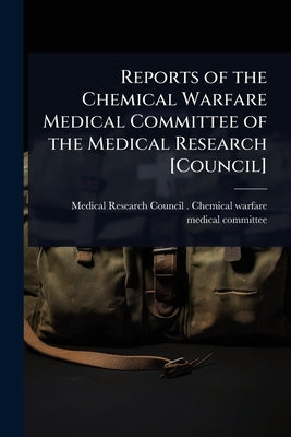 Reports of the Chemical Warfare Medical Committee of the Medical Research [Council] by Medical Research Council (Great Brita