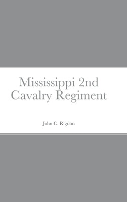 Historical Sketch And Roster Of The Mississippi 2nd Cavalry Regiment by Rigdon, John C.