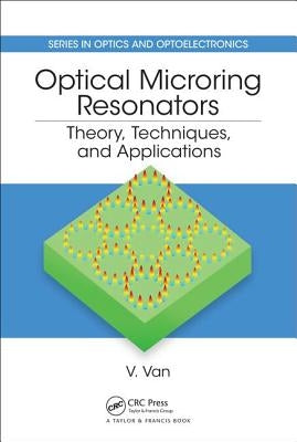 Optical Microring Resonators: Theory, Techniques, and Applications by Van, Vien