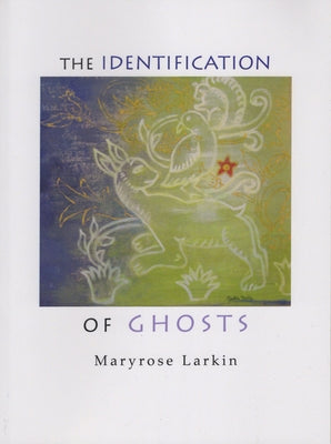The Identification of Ghosts by Larkin, Maryrose