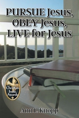PURSUE Jesus, OBEY Jesus, LIVE for Jesus by Knopp, Ann L.