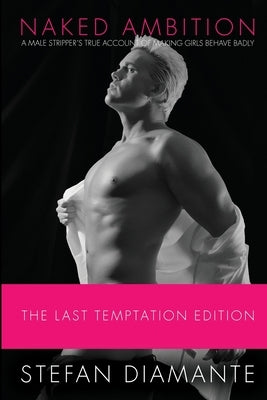 Naked Ambition: A Male Stripper's True Account of Making Girls Behave Badly by Diamante, Stefan