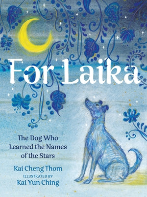 For Laika: The Dog Who Learned the Names of the Stars by Thom, Kai Cheng