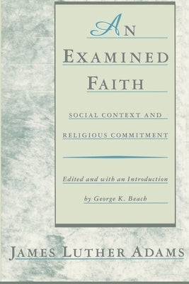 An Examined Faith: Social Context and Religious Commitment by Adams, Jonathan