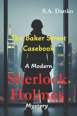 The Baker Street Casebook: A Modern Sherlock Holmes Mystery by Danko, S. a.