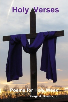 Holy Verses by Bowers, George A., Sr.