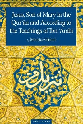 Jesus Son of Mary: In the Quran and According to the Teachings of Ibn Arabi by Casewit, Jane