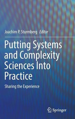 Putting Systems and Complexity Sciences Into Practice: Sharing the Experience by Sturmberg, Joachim P.