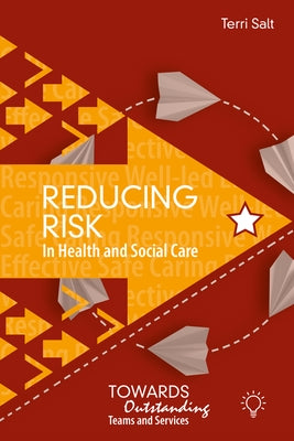 Reducing Risk in Health and Social Care: Towards Outstanding Teams and Services by Salt, Terri