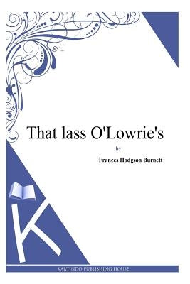 That lass O'Lowrie's by Burnett, Frances Hodgson
