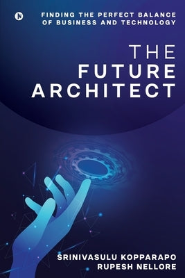 The Future Architect: Finding the perfect balance of business and technology by Rupesh Nellore