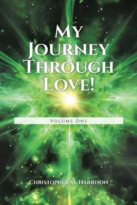 My Journey Through Love!: Volume One by Harrison, Christopher M.