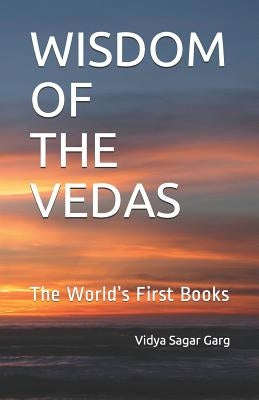 Wisdom of the Vedas: The World's First Books by Garg, Vidya Sagar