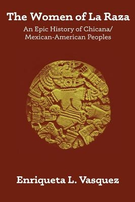 The Women of La Raza: An Epic History of Chicana / Mexican-American Peoples by Vasquez, Enriqueta L.
