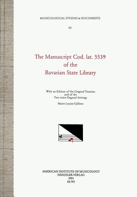 Msd 43 Marie Louise Göllner, the Manuscript Cod. Lat. 5539 of the Bavarian State Library: With an Edition of the Original Treatises and of the Two-Voi by Göllner, Marie Louise