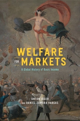 Welfare for Markets: A Global History of Basic Income by Jäger, Anton