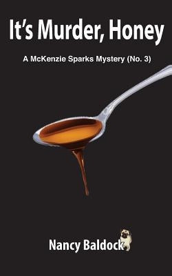 It's Murder, Honey A McKenzie Sparks Mystery 3 by Baldock, Nancy