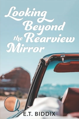 Looking Beyond The Rearview Mirror: Writings From The Heart by Biddix, Et