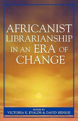 Africanist Librarianship in an Era of Change by Evalds, Victoria K.
