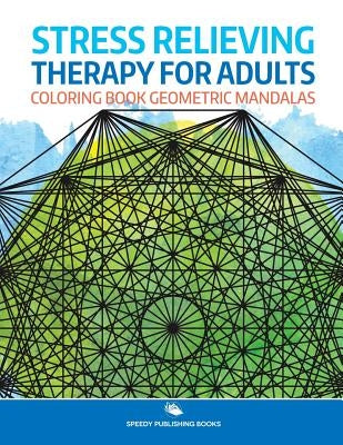 Stress Relieving Therapy for Adults: Coloring Book Geometric Mandalas by Speedy Publishing LLC