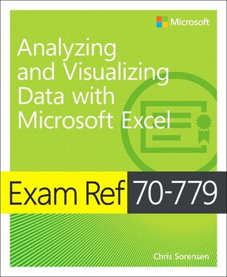 Exam Ref 70-779 Analyzing and Visualizing Data with Microsoft Excel by Sorensen, Chris