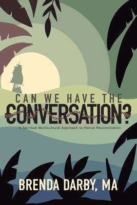 Can We Have The Conversation?: A Spiritual Multicultural Approach to Racial Reconciliation by Darby, Brenda