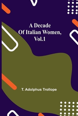 A Decade of Italian Women, vol.1 by Adolphus Trollope, T.