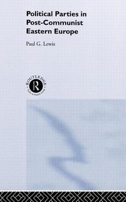Political Parties in Post-Communist Eastern Europe by Lewis, Paul