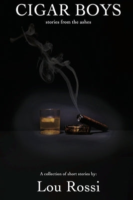 Cigar Boys: Stories from the Ashes by Rossi, Lou
