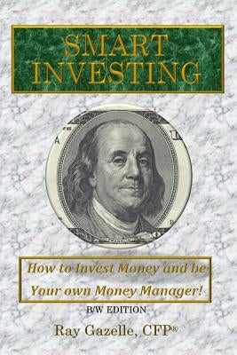 Smart Investing: (B/W Ed.) How to Invest Money and be Your own Money Manager! by Gazelle, Ray