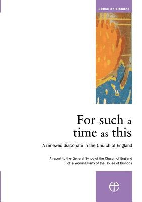 FOor such a time as this: A renewed diaconare in the Church of England by Archbishops' Council