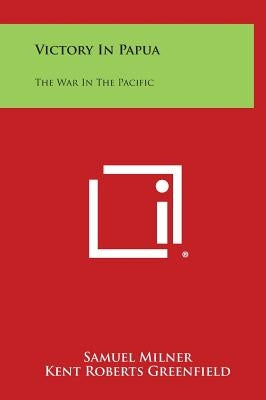 Victory in Papua: The War in the Pacific by Milner, Samuel