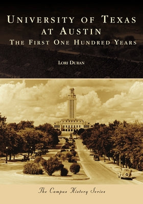 University of Texas at Austin: The First One Hundred Years by Duran, Lori