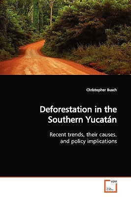 Deforestation in the Southern Yucatán by Busch, Christopher