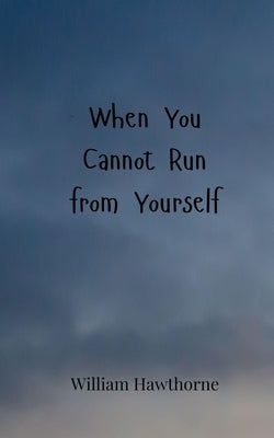 When You Cannot Run from Yourself by Hawthorne, William