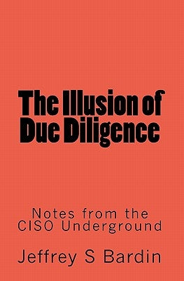 The Illusion of Due Diligence: Notes from the CISO Underground by Rothke, Ben