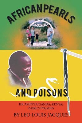 African Pearls and Poisons: IDI Amin's Uganda; Kenya; Zaire's Pygmies by Jacques, Leo Louis