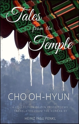 Tales from the Temple: A Collection of Zen Prose Poems Translated from the Korean by Cho, Oh-Hyun