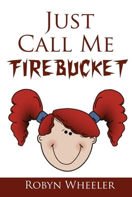 Just Call Me Firebucket by Wheeler, Robyn